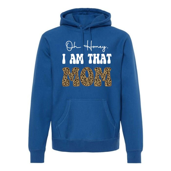 Oh Honey I Am That Mom Funny Mother Mama Gift Premium Hoodie