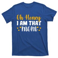 Oh Honey I Am That Mom Funny Mothers Day Gift T-Shirt