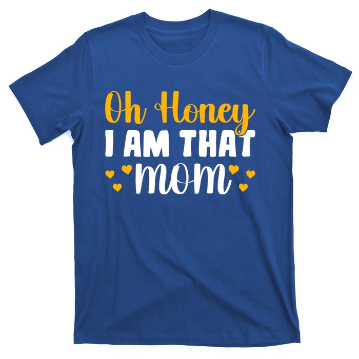 Oh Honey I Am That Mom Funny Mothers Day Gift T-Shirt