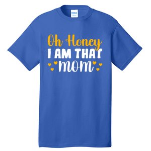 Oh Honey I Am That Mom Funny Mothers Day Gift Tall T-Shirt