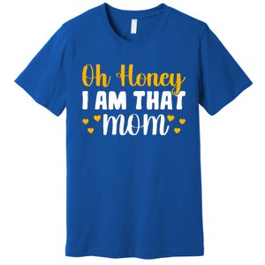 Oh Honey I Am That Mom Funny Mothers Day Gift Premium T-Shirt