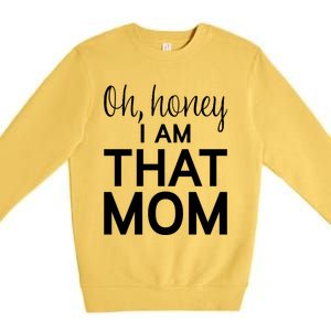 Oh Honey I Am That Mom Funny MotherS Day Gift Premium Crewneck Sweatshirt