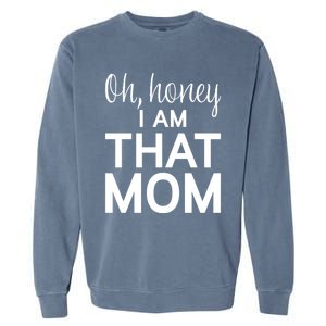 Oh Honey I Am That Mom Funny MotherS Day Gift Garment-Dyed Sweatshirt