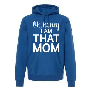 Oh Honey I Am That Mom Funny MotherS Day Gift Premium Hoodie