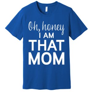 Oh Honey I Am That Mom Funny MotherS Day Gift Premium T-Shirt