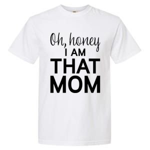 Oh Honey I Am That Mom Funny MotherS Day Gift Garment-Dyed Heavyweight T-Shirt