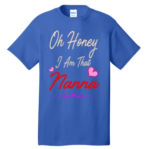 Oh Honey I Am That Nanna MotherS MomS Day Gift Tall T-Shirt