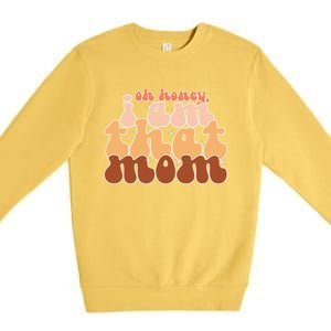 Oh Honey IM That Mom Funny Groovy Mom Meaningful Gift Premium Crewneck Sweatshirt