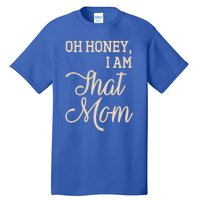 Oh Honey I Am That Mom MotherS Day Gift Tall T-Shirt