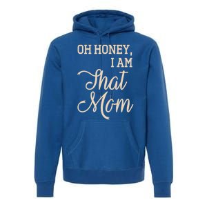 Oh Honey I Am That Mom MotherS Day Gift Premium Hoodie