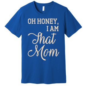 Oh Honey I Am That Mom MotherS Day Gift Premium T-Shirt