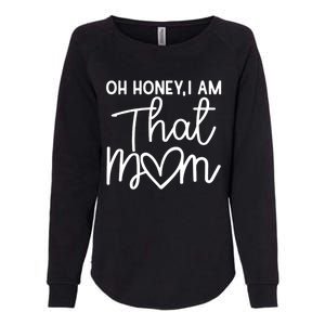 Oh Honey I Am That Mom For Life Gift Womens California Wash Sweatshirt