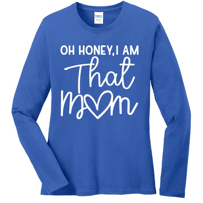 Oh Honey I Am That Mom For Life Gift Ladies Long Sleeve Shirt