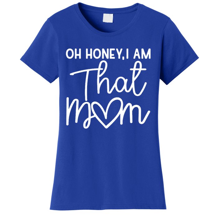 Oh Honey I Am That Mom For Life Gift Women's T-Shirt