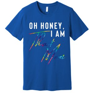 Oh Honey IM That Mom Funny Mom Life Humorous Mom Tie Dye Funny Gift Premium T-Shirt