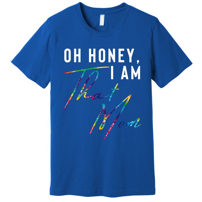 Oh Honey IM That Mom Funny Mom Life Humorous Mom Tie Dye Funny Gift Premium T-Shirt