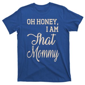 Oh Honey I Am That Mommy MotherS MomS Day Gift Cute Gift T-Shirt