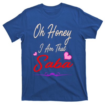 Oh Honey I Am That Saba MotherS MomS Day Gift Cute Gift T-Shirt