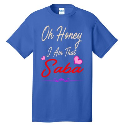 Oh Honey I Am That Saba MotherS MomS Day Gift Cute Gift Tall T-Shirt