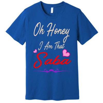 Oh Honey I Am That Saba MotherS MomS Day Gift Cute Gift Premium T-Shirt