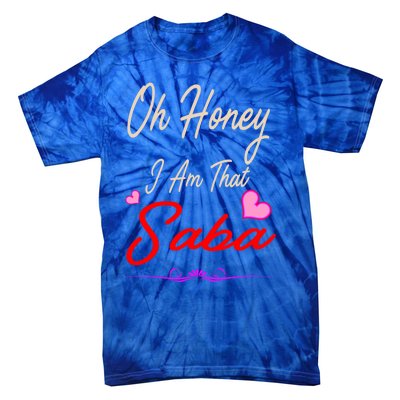 Oh Honey I Am That Saba MotherS MomS Day Gift Cute Gift Tie-Dye T-Shirt