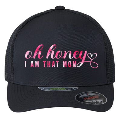 Oh Honey IM That Mom Funny Mom MotherS Day S Cool Gift Flexfit Unipanel Trucker Cap