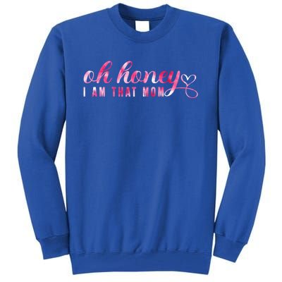 Oh Honey IM That Mom Funny Mom MotherS Day S Cool Gift Tall Sweatshirt