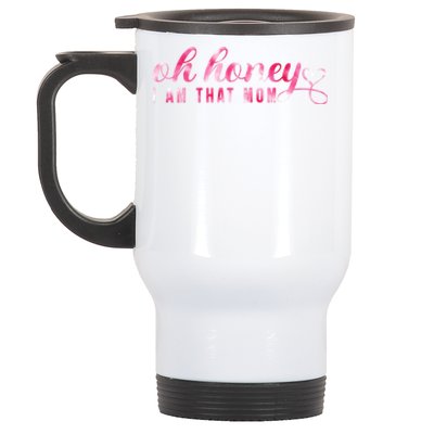 Oh Honey IM That Mom Funny Mom MotherS Day S Cool Gift Stainless Steel Travel Mug