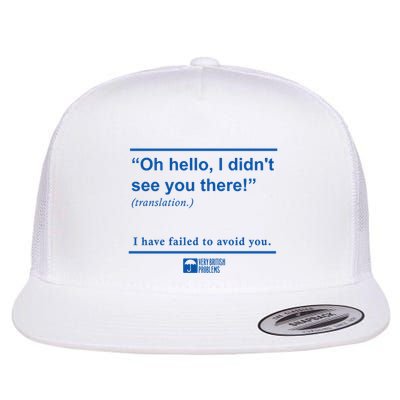 Oh Hello I DidnT See You There I Have Failed To Avoid You Flat Bill Trucker Hat