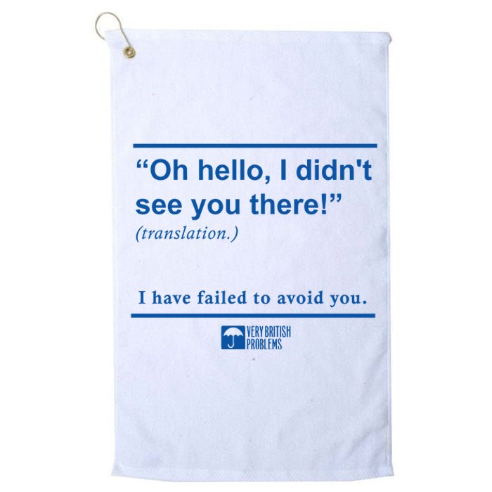 Oh Hello I DidnT See You There I Have Failed To Avoid You Platinum Collection Golf Towel