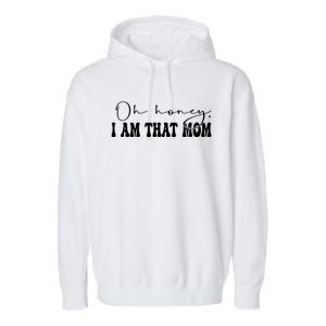 Oh Honey I Am That Mom Funny Mother Wife Mom Gift Garment-Dyed Fleece Hoodie