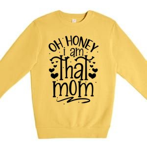 Oh Honey I Am That Mom Funny Mothers Day Graphic Gift Premium Crewneck Sweatshirt