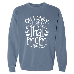 Oh Honey I Am That Mom Funny Mothers Day Graphic Gift Garment-Dyed Sweatshirt