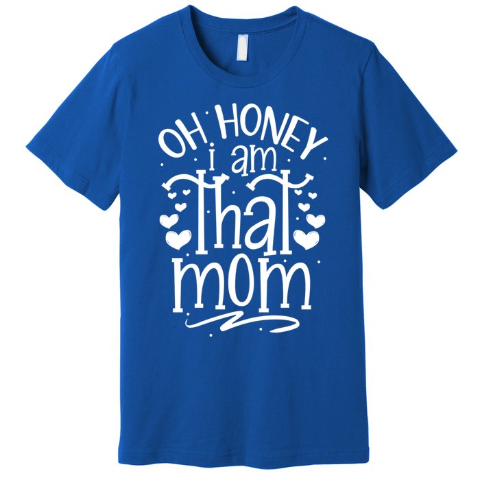 Oh Honey I Am That Mom Funny Mothers Day Graphic Gift Premium T-Shirt