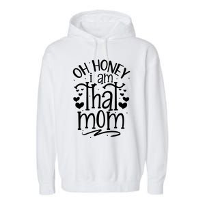 Oh Honey I Am That Mom Funny Mothers Day Graphic Gift Garment-Dyed Fleece Hoodie