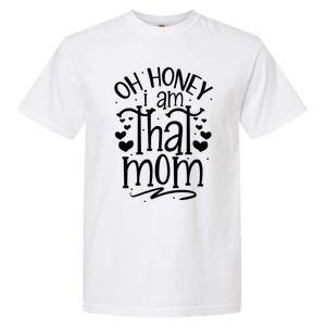 Oh Honey I Am That Mom Funny Mothers Day Graphic Gift Garment-Dyed Heavyweight T-Shirt