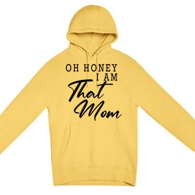 Oh Honey I Am That Mom Funny Saying Mothers Day Gift Premium Pullover Hoodie