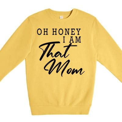 Oh Honey I Am That Mom Funny Saying Mothers Day Gift Premium Crewneck Sweatshirt