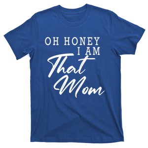 Oh Honey I Am That Mom Funny Saying Mothers Day Gift T-Shirt