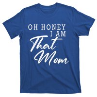 Oh Honey I Am That Mom Funny Saying Mothers Day Gift T-Shirt