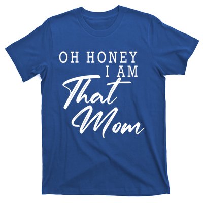 Oh Honey I Am That Mom Funny Saying Mothers Day Gift T-Shirt