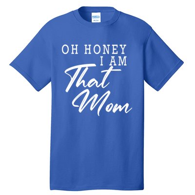 Oh Honey I Am That Mom Funny Saying Mothers Day Gift Tall T-Shirt