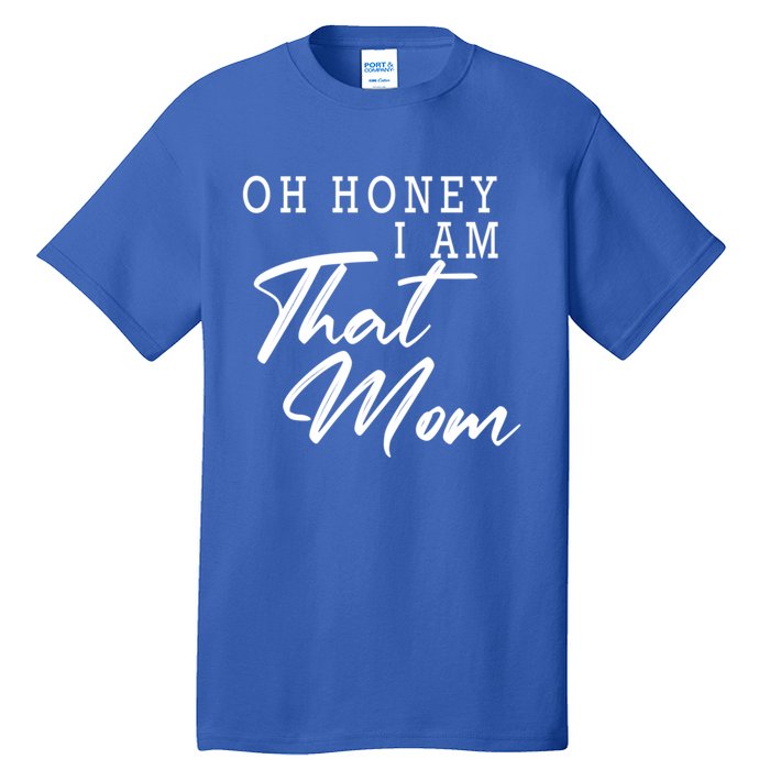 Oh Honey I Am That Mom Funny Saying Mothers Day Gift Tall T-Shirt