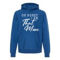 Oh Honey I Am That Mom Funny Saying Mothers Day Gift Premium Hoodie