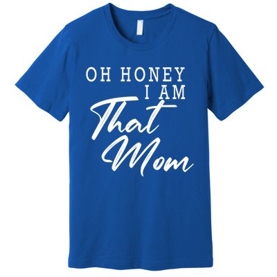 Oh Honey I Am That Mom Funny Saying Mothers Day Gift Premium T-Shirt