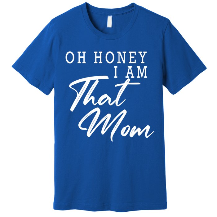 Oh Honey I Am That Mom Funny Saying Mothers Day Gift Premium T-Shirt