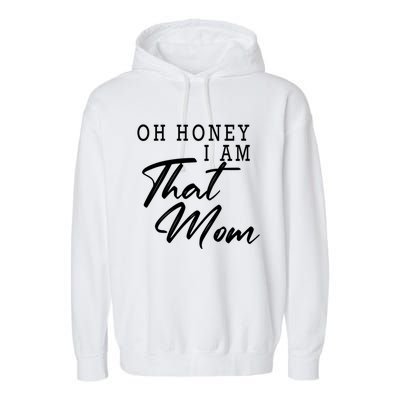 Oh Honey I Am That Mom Funny Saying Mothers Day Gift Garment-Dyed Fleece Hoodie