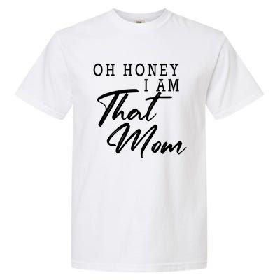 Oh Honey I Am That Mom Funny Saying Mothers Day Gift Garment-Dyed Heavyweight T-Shirt