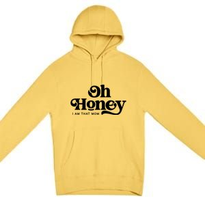 Oh Honey IM That Mom Mothers Day Mom Funny Gift Funny Meaningful Gift Premium Pullover Hoodie