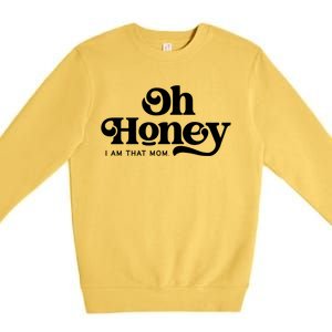 Oh Honey IM That Mom Mothers Day Mom Funny Gift Funny Meaningful Gift Premium Crewneck Sweatshirt